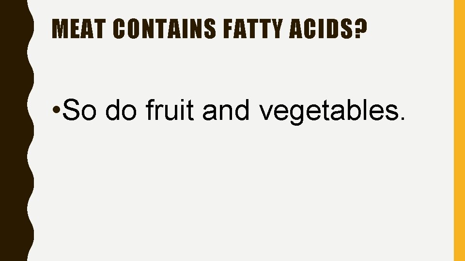 MEAT CONTAINS FATTY ACIDS? • So do fruit and vegetables. 