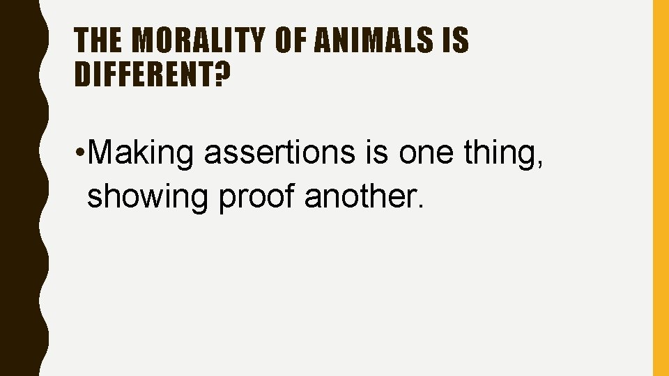 THE MORALITY OF ANIMALS IS DIFFERENT? • Making assertions is one thing, showing proof