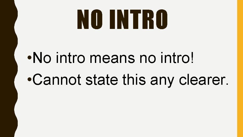 NO INTRO • No intro means no intro! • Cannot state this any clearer.