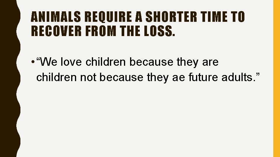 ANIMALS REQUIRE A SHORTER TIME TO RECOVER FROM THE LOSS. • “We love children