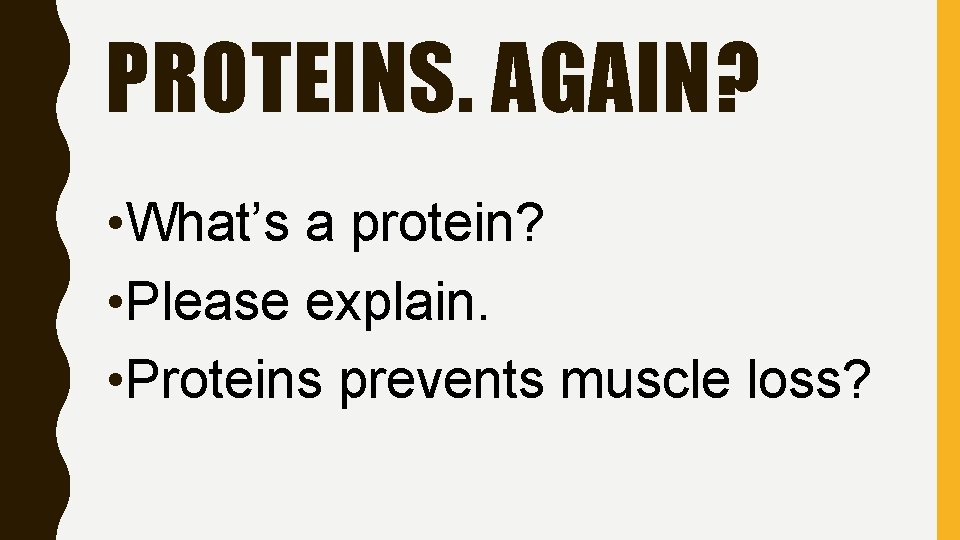 PROTEINS. AGAIN? • What’s a protein? • Please explain. • Proteins prevents muscle loss?