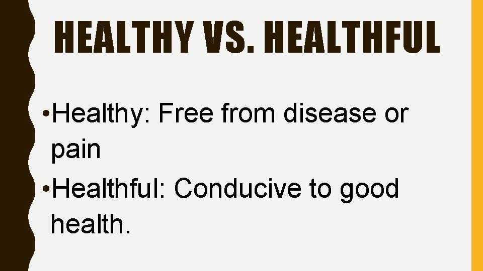 HEALTHY VS. HEALTHFUL • Healthy: Free from disease or pain • Healthful: Conducive to