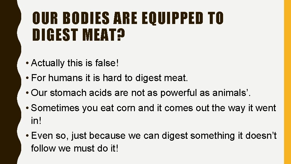 OUR BODIES ARE EQUIPPED TO DIGEST MEAT? • Actually this is false! • For