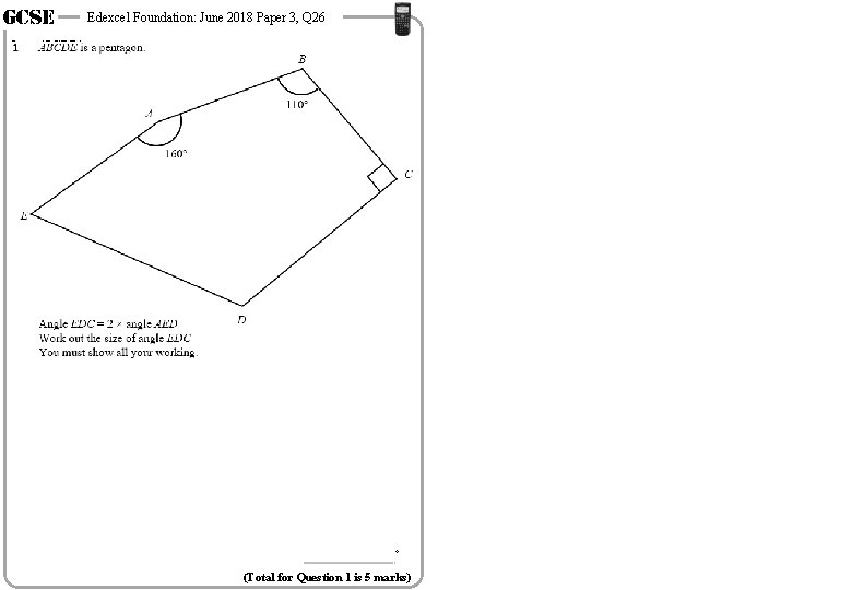GCSE 1 Edexcel Foundation: June 2018 Paper 3, Q 26 ABCDE is a pentagon. GCSE 1 Edexcel Foundation: June 2018 Paper 3, Q 26 ABCDE is a pentagon.