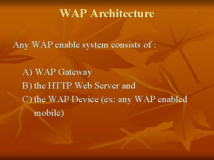 WAP Architecture Any WAP enable system consists of : A) WAP Gateway B) the