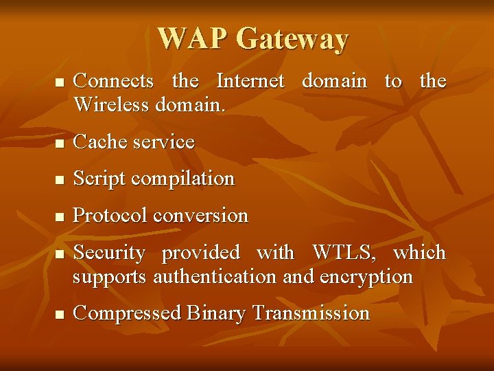 WAP Gateway n Connects the Internet domain to the Wireless domain. n Cache service