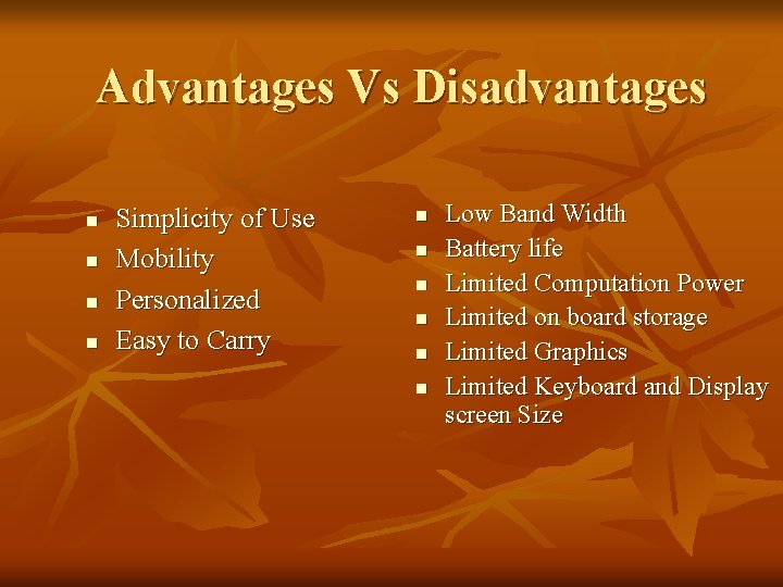 Advantages Vs Disadvantages n n Simplicity of Use Mobility Personalized Easy to Carry n
