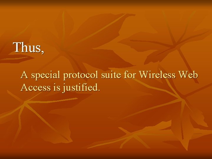 Thus, A special protocol suite for Wireless Web Access is justified. 