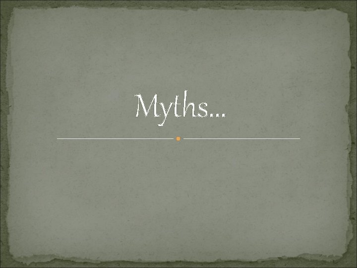 Myths… 