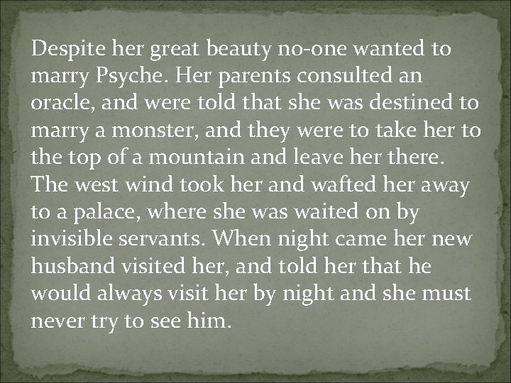 Despite her great beauty no-one wanted to marry Psyche. Her parents consulted an oracle,