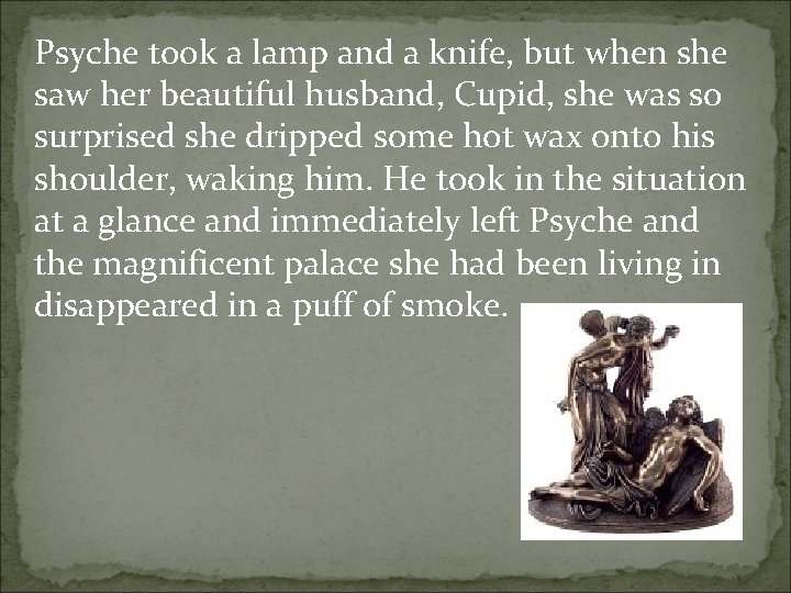 Psyche took a lamp and a knife, but when she saw her beautiful husband,