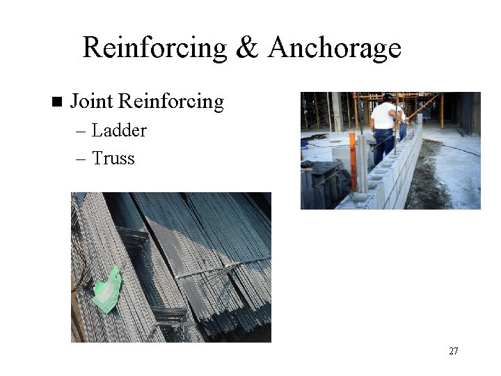 Reinforcing & Anchorage n Joint Reinforcing – Ladder – Truss 27 