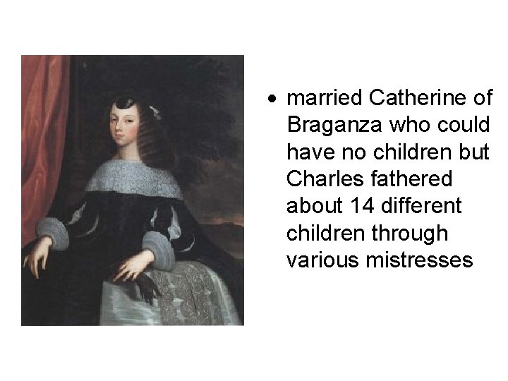  married Catherine of Braganza who could have no children but Charles fathered about