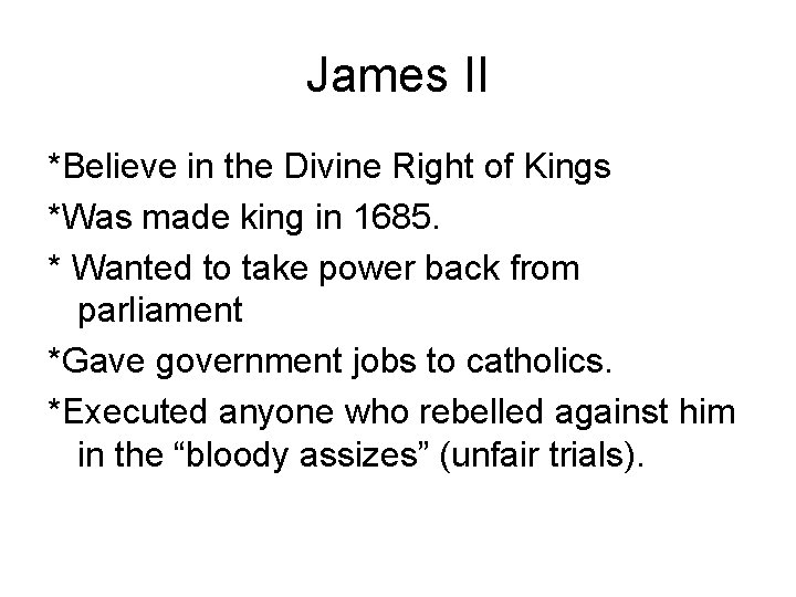 James II *Believe in the Divine Right of Kings *Was made king in 1685.