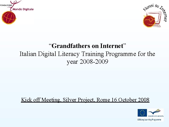 “Grandfathers on Internet” Italian Digital Literacy Training Programme for the year 2008 -2009 Kick