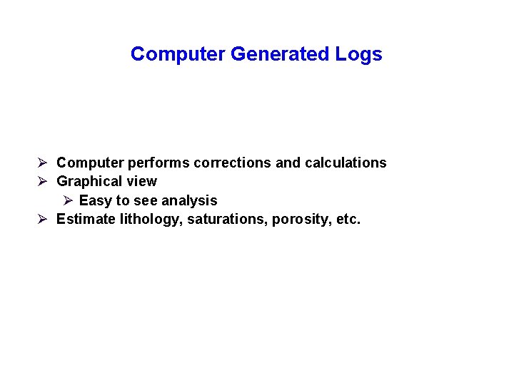 Computer Generated Logs Ø Computer performs corrections and calculations Ø Graphical view Ø Easy