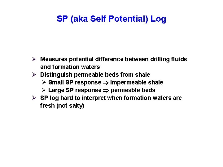 SP (aka Self Potential) Log Ø Measures potential difference between drilling fluids and formation