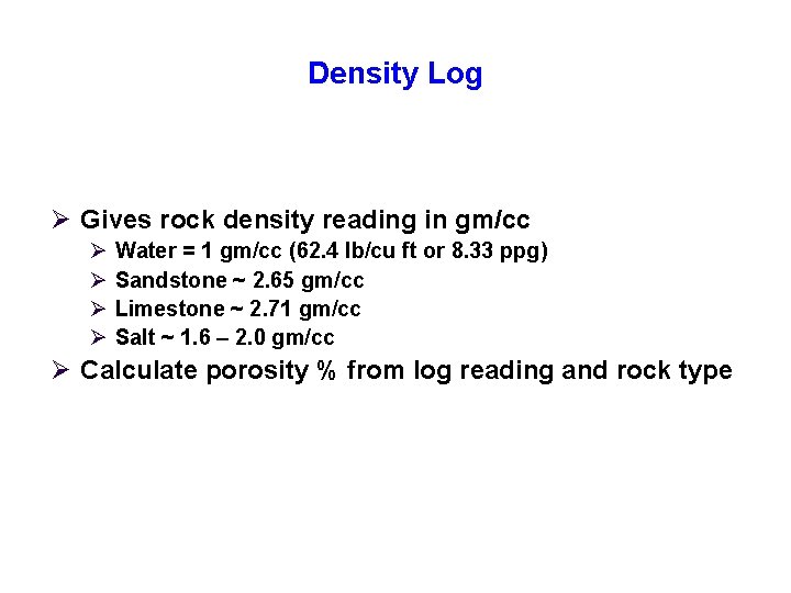 Density Log Ø Gives rock density reading in gm/cc Ø Ø Water = 1