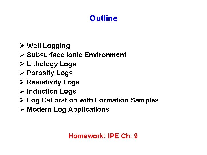 Outline Ø Well Logging Ø Subsurface Ionic Environment Ø Lithology Logs Ø Porosity Logs