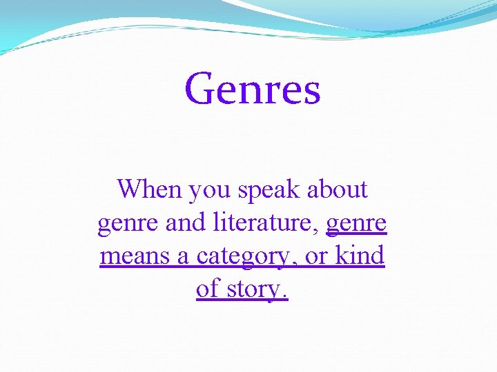 Genres When you speak about genre and literature, genre means a category, or kind