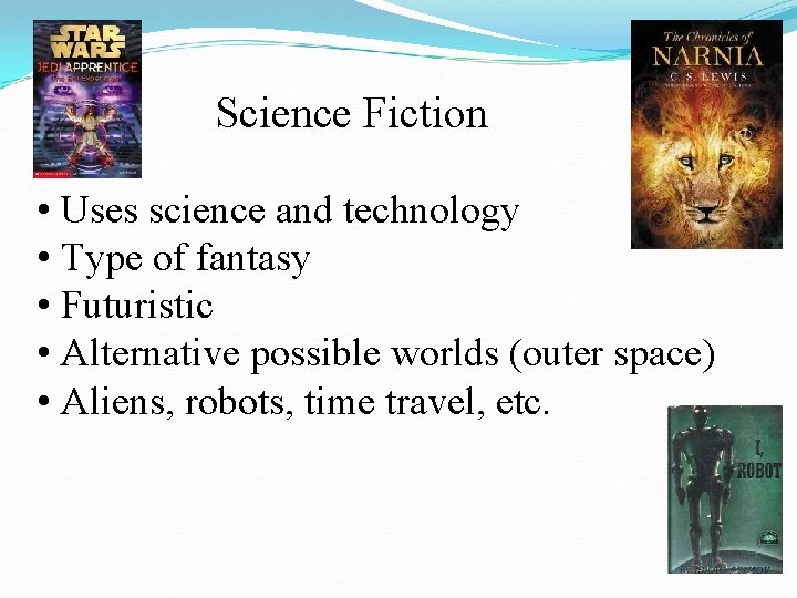 Science Fiction • Uses science and technology • Type of fantasy • Futuristic •