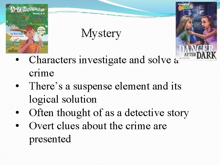 Mystery • Characters investigate and solve a crime • There’s a suspense element and