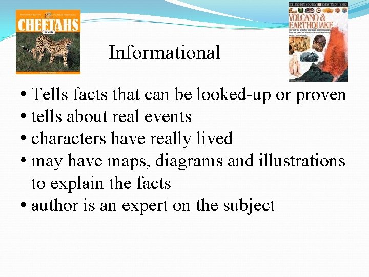 Informational • Tells facts that can be looked-up or proven • tells about real