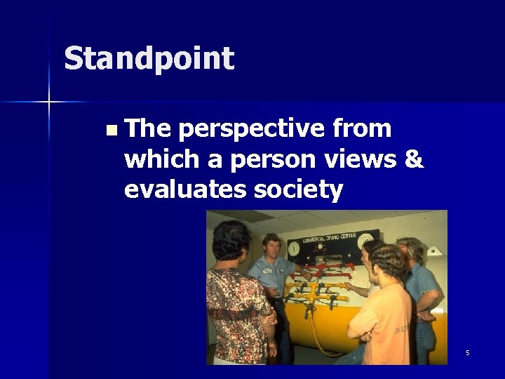 Standpoint n The perspective from which a person views & evaluates society 5 