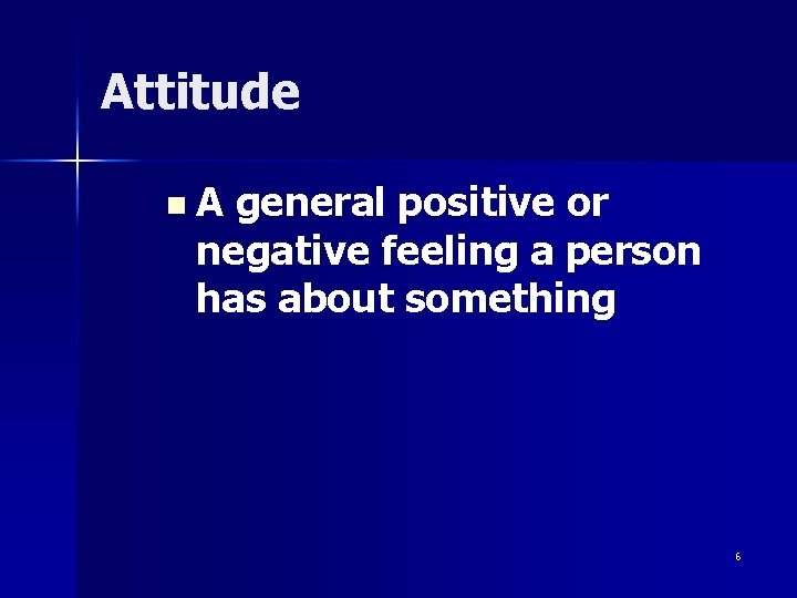 Attitude n. A general positive or negative feeling a person has about something 6