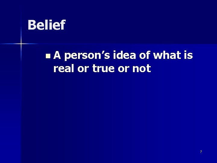 Belief n. A person’s idea of what is real or true or not 7