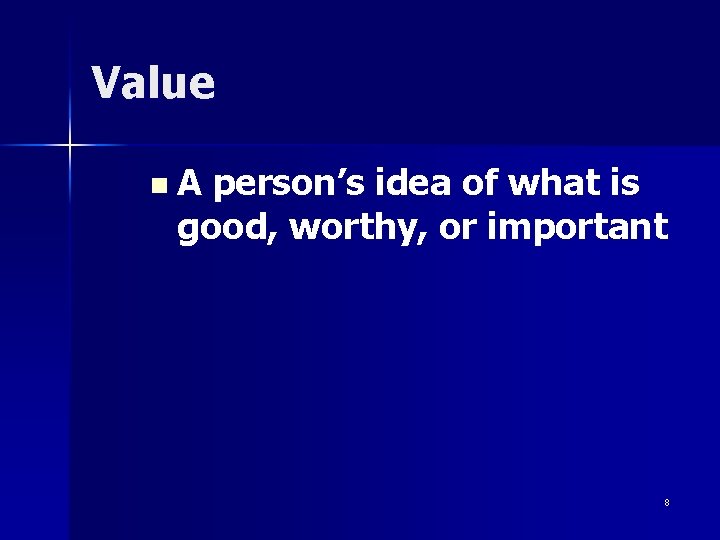 Value n. A person’s idea of what is good, worthy, or important 8 