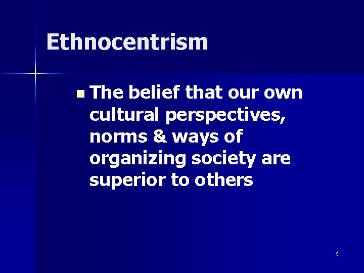 Ethnocentrism n The belief that our own cultural perspectives, norms & ways of organizing