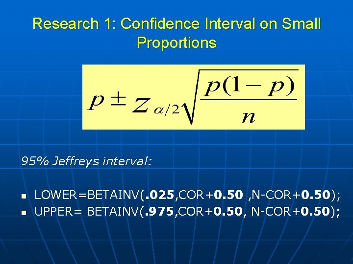 Research 1: Confidence Interval on Small Proportions 95% Jeffreys interval: n n LOWER=BETAINV(. 025,