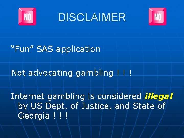 DISCLAIMER “Fun” SAS application Not advocating gambling ! ! ! Internet gambling is considered