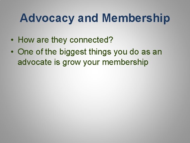 Advocacy and Membership • How are they connected? • One of the biggest things