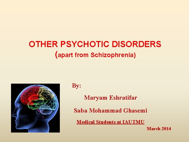 OTHER PSYCHOTIC DISORDERS (apart from Schizophrenia) By: Maryam Eshratifar Saba Mohammad Ghasemi Medical Students