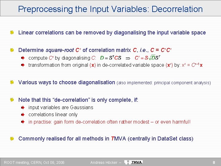 Preprocessing the Input Variables: Decorrelation Linear correlations can be removed by diagonalising the input