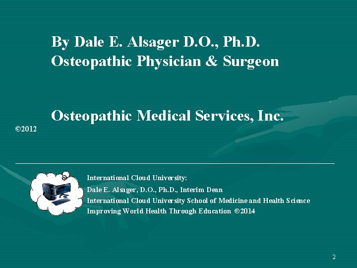 By Dale E. Alsager D. O. , Ph. D. Osteopathic Physician & Surgeon ©