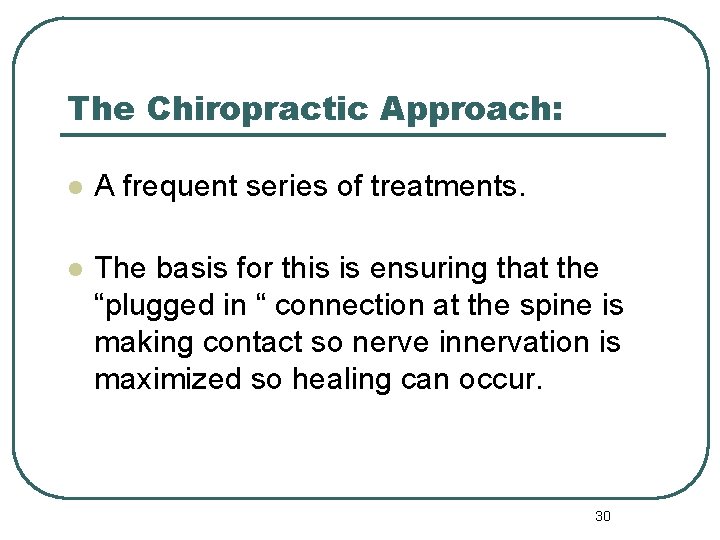 The Chiropractic Approach: l A frequent series of treatments. l The basis for this