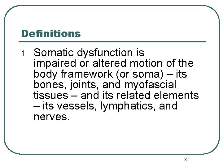 Definitions 1. Somatic dysfunction is impaired or altered motion of the body framework (or
