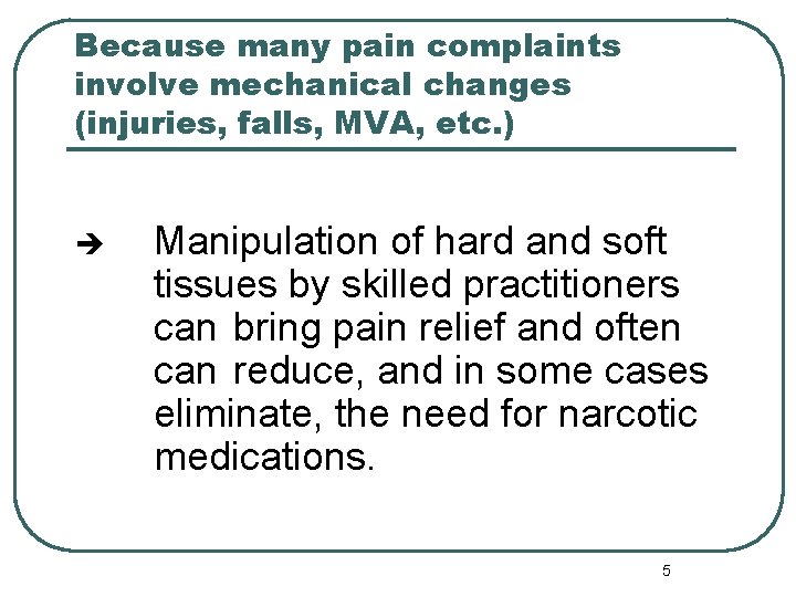 Because many pain complaints involve mechanical changes (injuries, falls, MVA, etc. ) è Manipulation