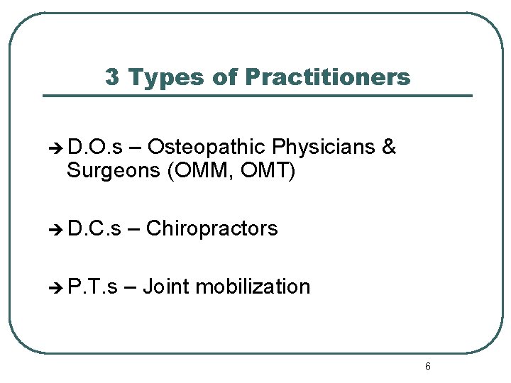 3 Types of Practitioners è D. O. s – Osteopathic Physicians & Surgeons (OMM,