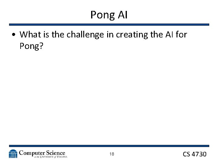 Pong AI • What is the challenge in creating the AI for Pong? 18