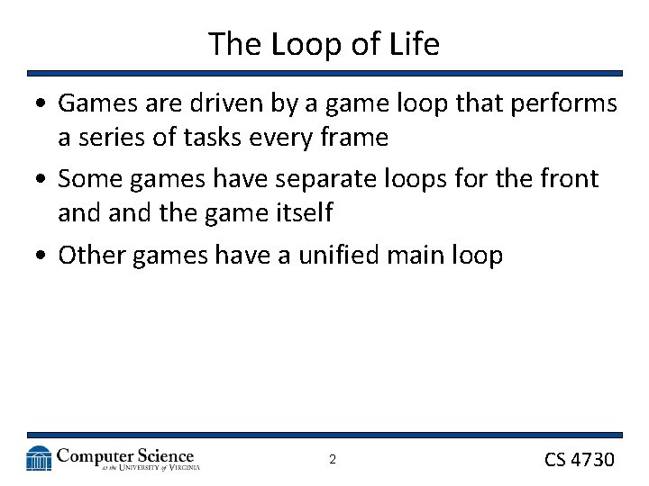 The Loop of Life • Games are driven by a game loop that performs