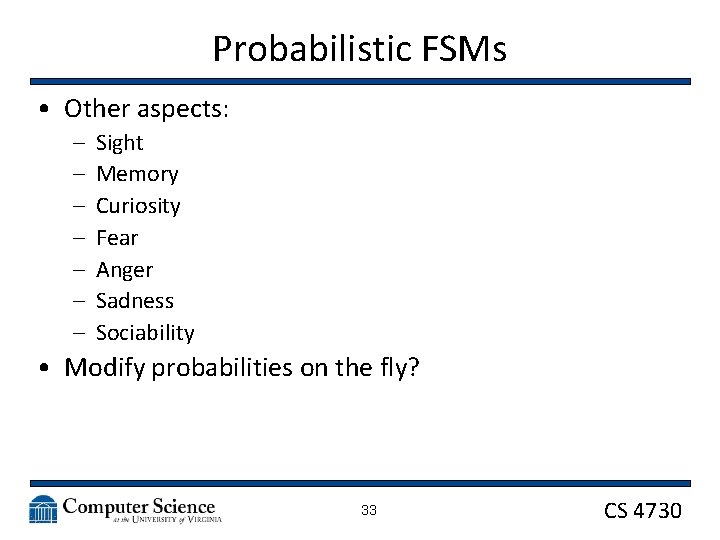 Probabilistic FSMs • Other aspects: – – – – Sight Memory Curiosity Fear Anger