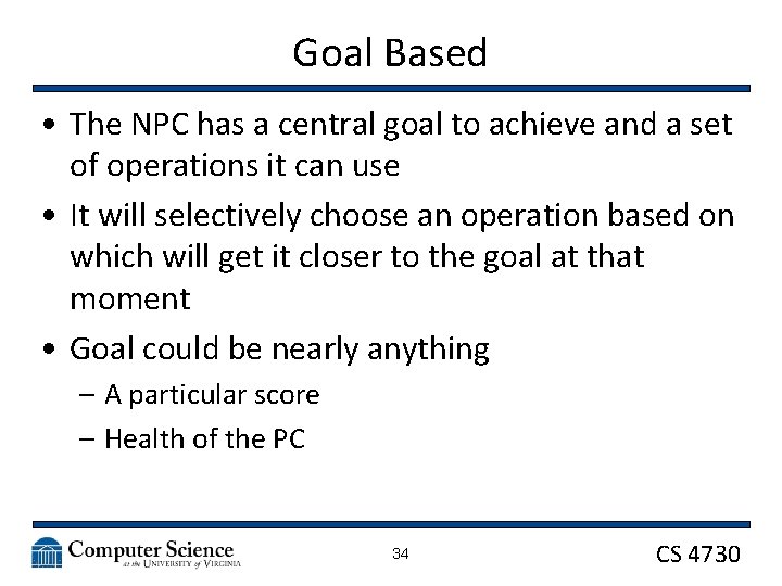 Goal Based • The NPC has a central goal to achieve and a set