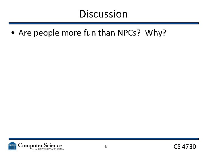 Discussion • Are people more fun than NPCs? Why? 8 CS 4730 
