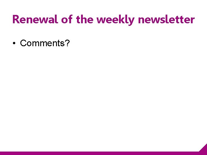 Renewal of the weekly newsletter • Comments? 