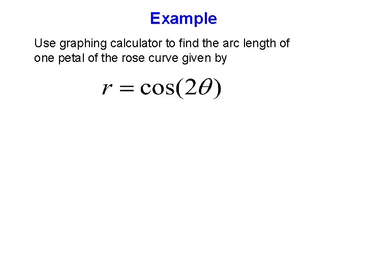 Example Use graphing calculator to find the arc length of one petal of the