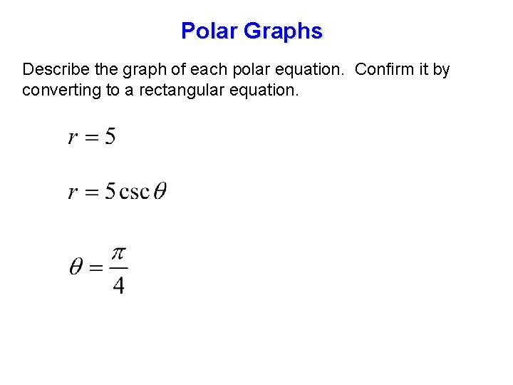 Polar Graphs Describe the graph of each polar equation. Confirm it by converting to